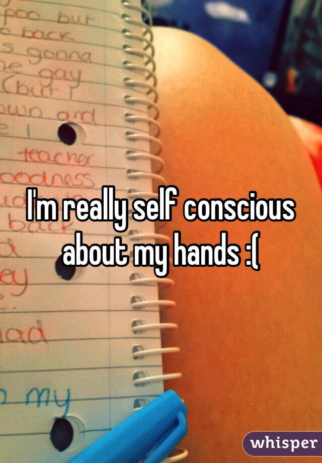 I'm really self conscious about my hands :( 
