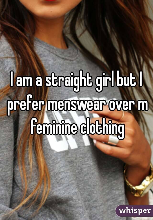 I am a straight girl but I prefer menswear over m feminine clothing