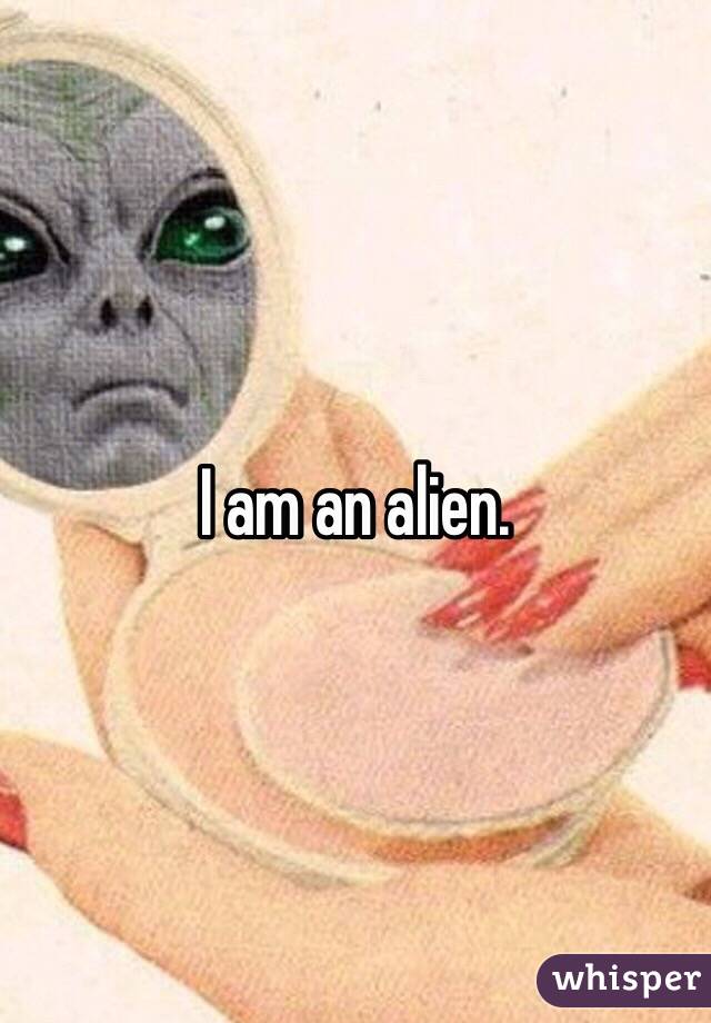 I am an alien. 