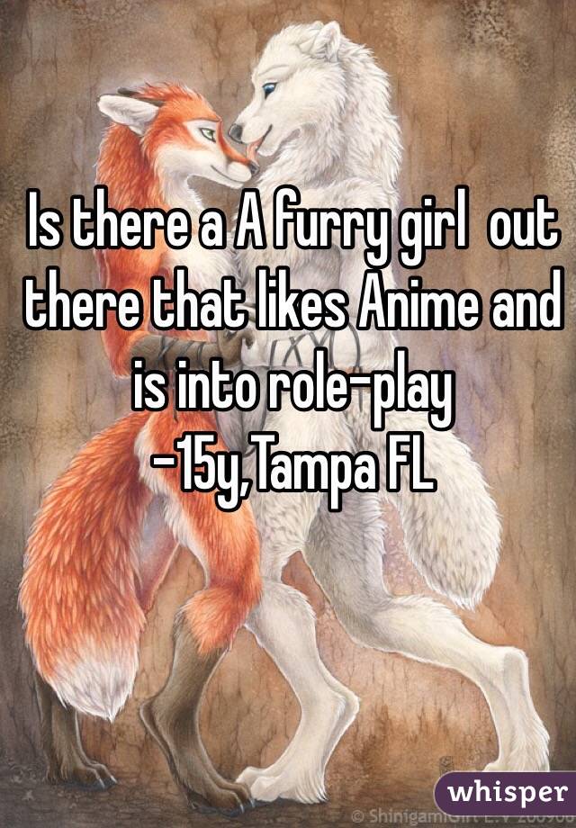 Is there a A furry girl  out there that likes Anime and is into role-play -15y,Tampa FL