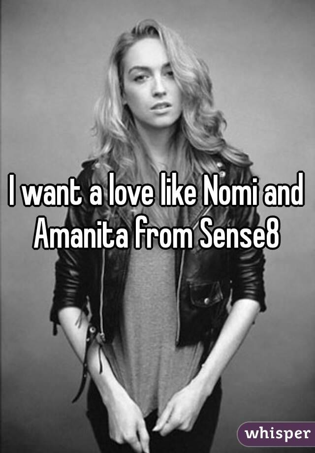 I want a love like Nomi and Amanita from Sense8 