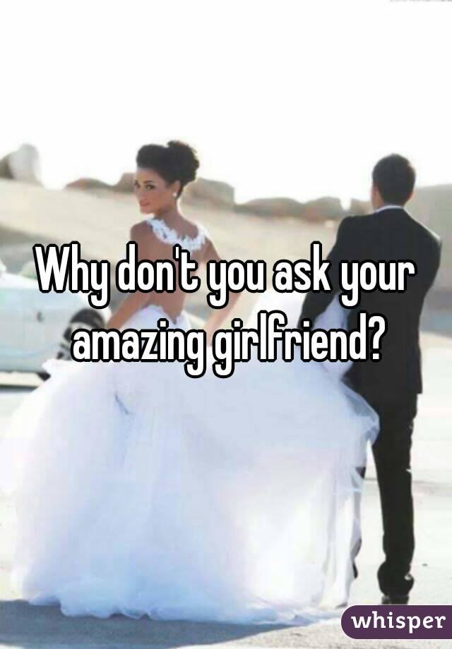 Why don't you ask your amazing girlfriend?