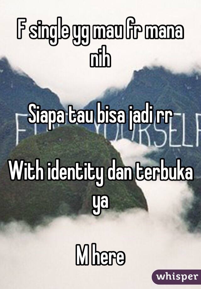  F single yg mau fr mana nih

Siapa tau bisa jadi rr

With identity dan terbuka ya

M here