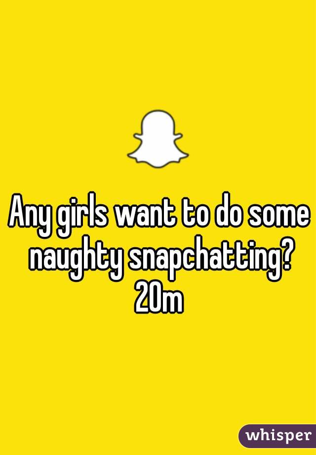 Any girls want to do some naughty snapchatting? 20m 