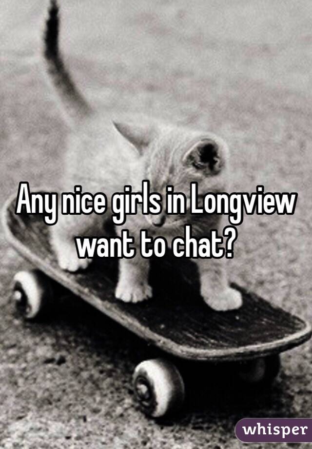 Any nice girls in Longview want to chat?