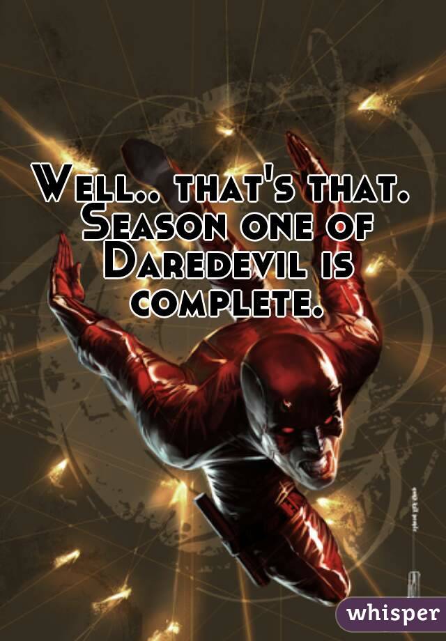 Well.. that's that. Season one of Daredevil is complete.