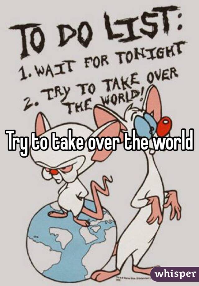 Try to take over the world