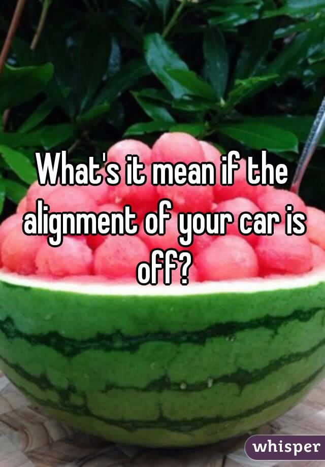 What's it mean if the alignment of your car is off?