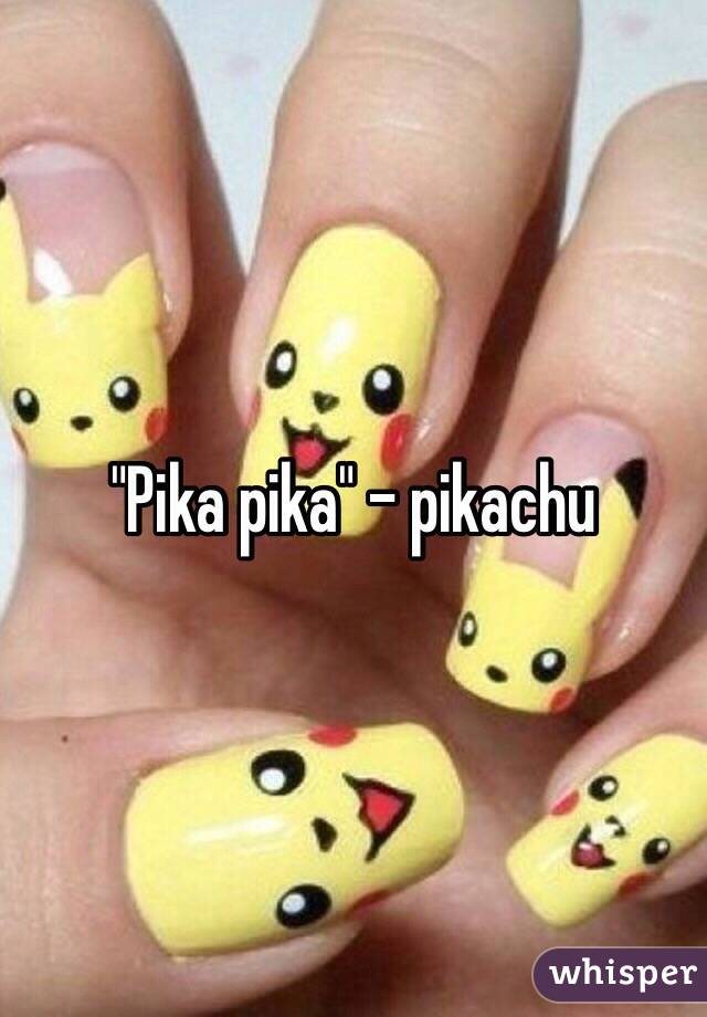 "Pika pika" - pikachu 