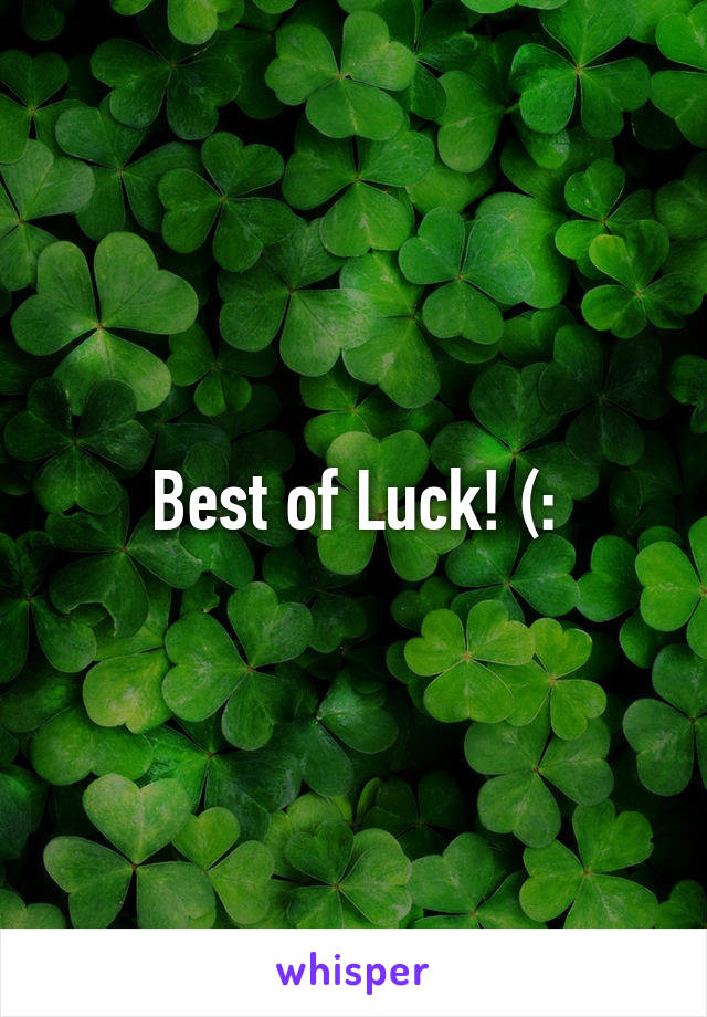 Best of Luck! (: