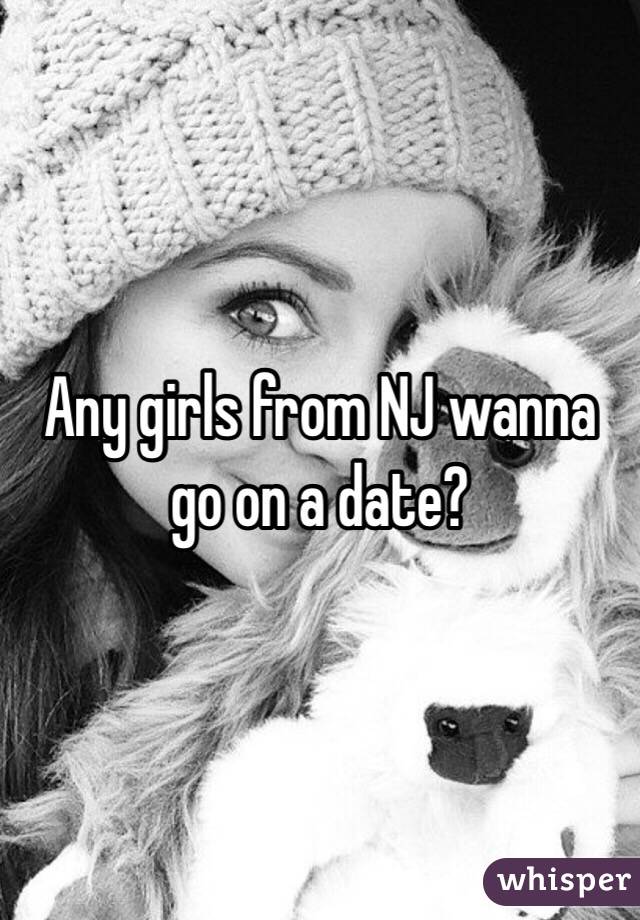 Any girls from NJ wanna go on a date?