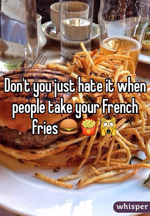 Don't you just hate it when people take your French fries🍔🍟🙀