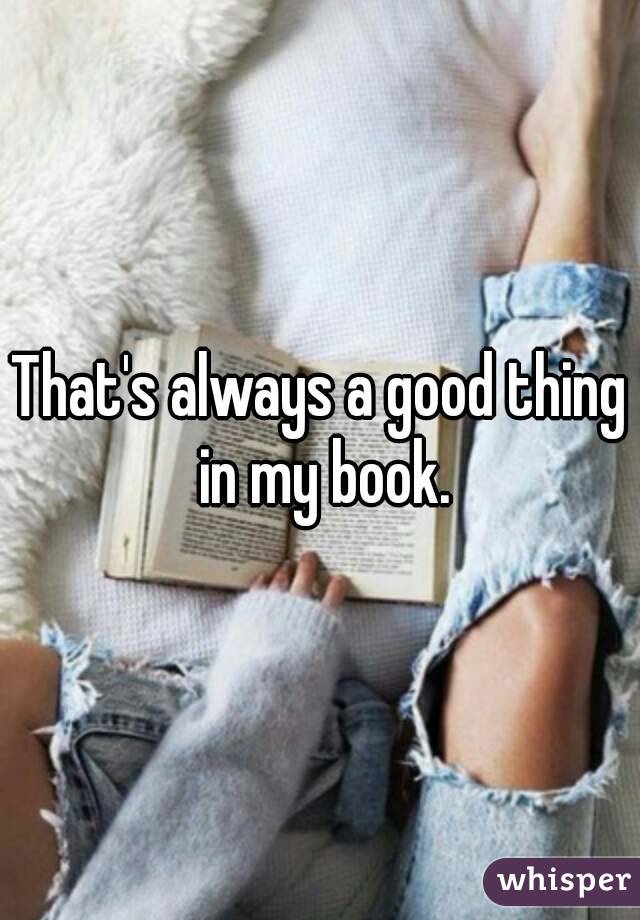 That's always a good thing in my book.