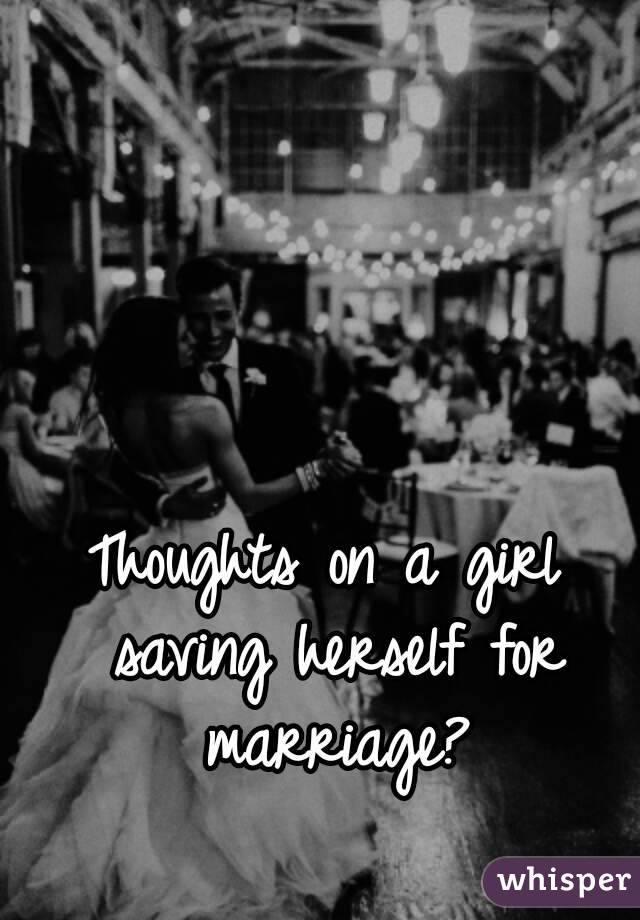 Thoughts on a girl saving herself for marriage?