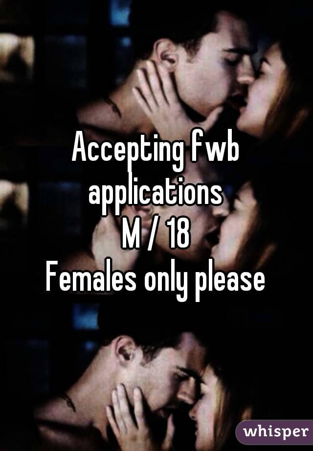 Accepting fwb applications 
M / 18
Females only please