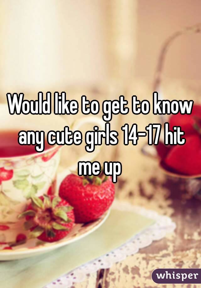 Would like to get to know any cute girls 14-17 hit me up 