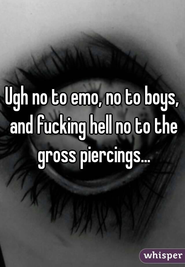 Ugh no to emo, no to boys, and fucking hell no to the gross piercings...