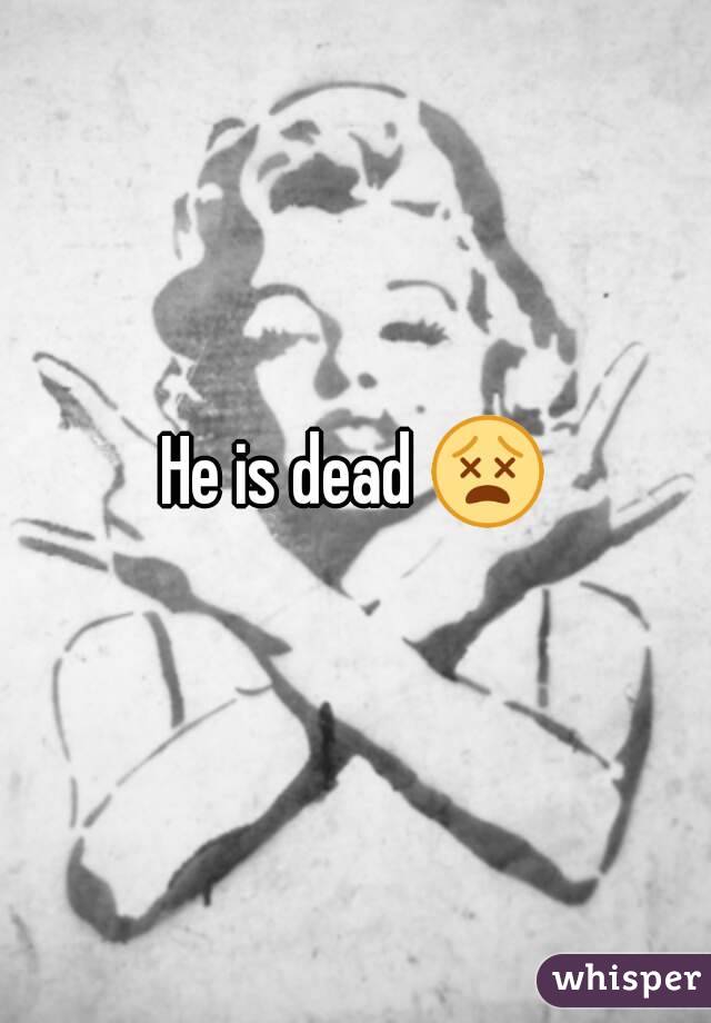 He is dead 😵