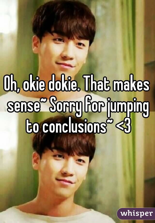 Oh, okie dokie. That makes sense~ Sorry for jumping to conclusions~ <3