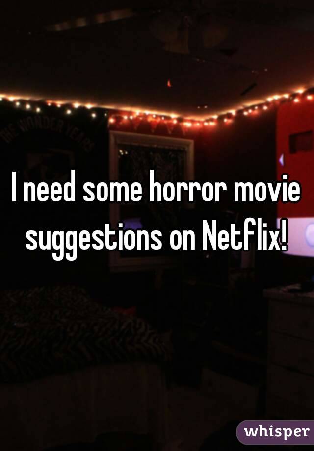 I need some horror movie suggestions on Netflix! 