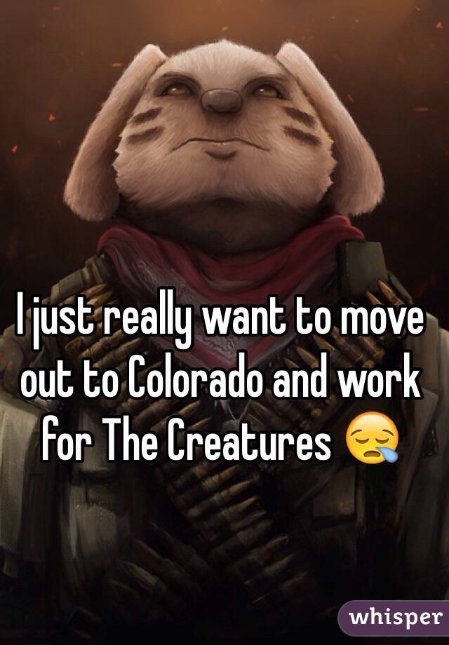 I just really want to move out to Colorado and work for The Creatures 😪