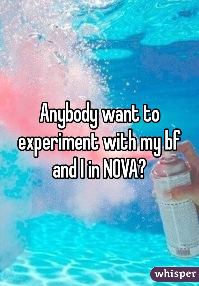 Anybody want to experiment with my bf and I in NOVA?