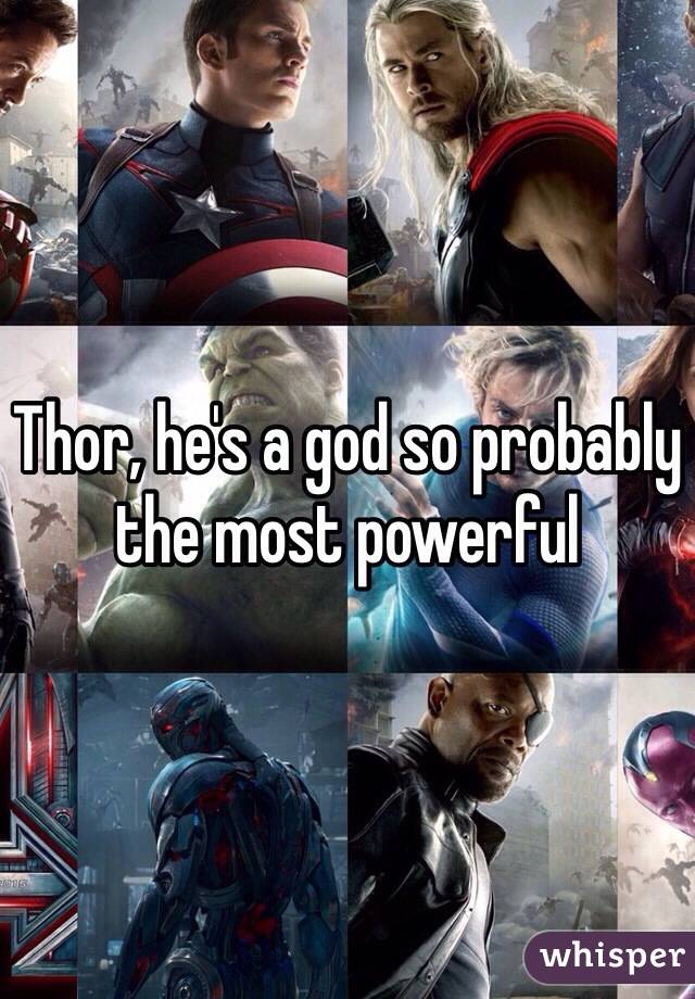 Thor, he's a god so probably the most powerful