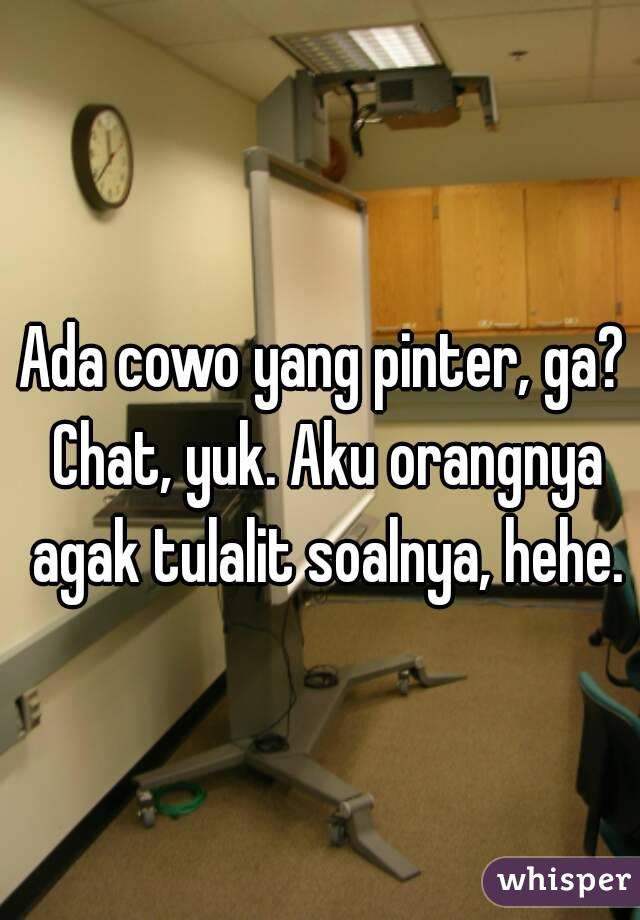 Ada cowo yang pinter, ga? Chat, yuk. Aku orangnya agak tulalit soalnya, hehe.