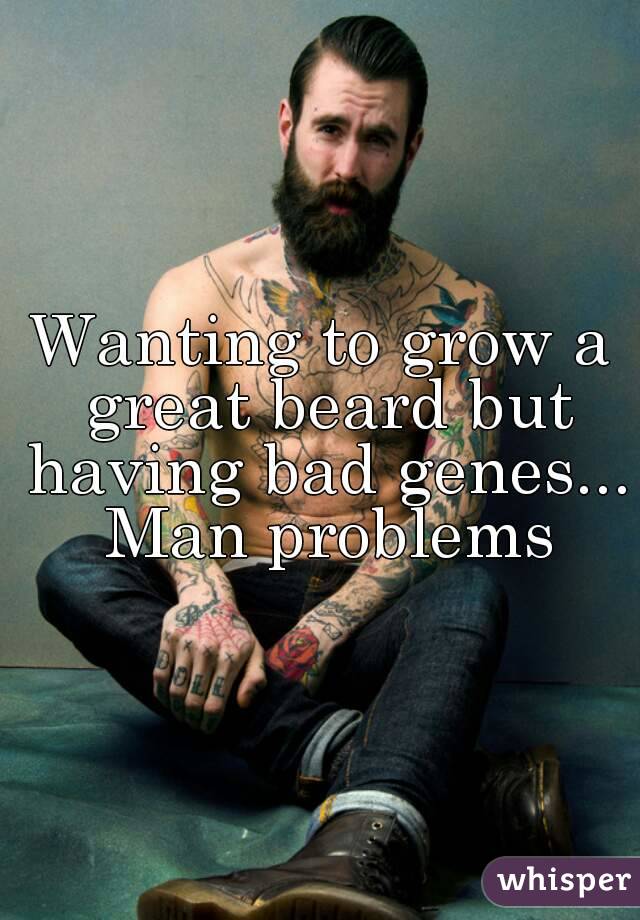 Wanting to grow a great beard but having bad genes... Man problems