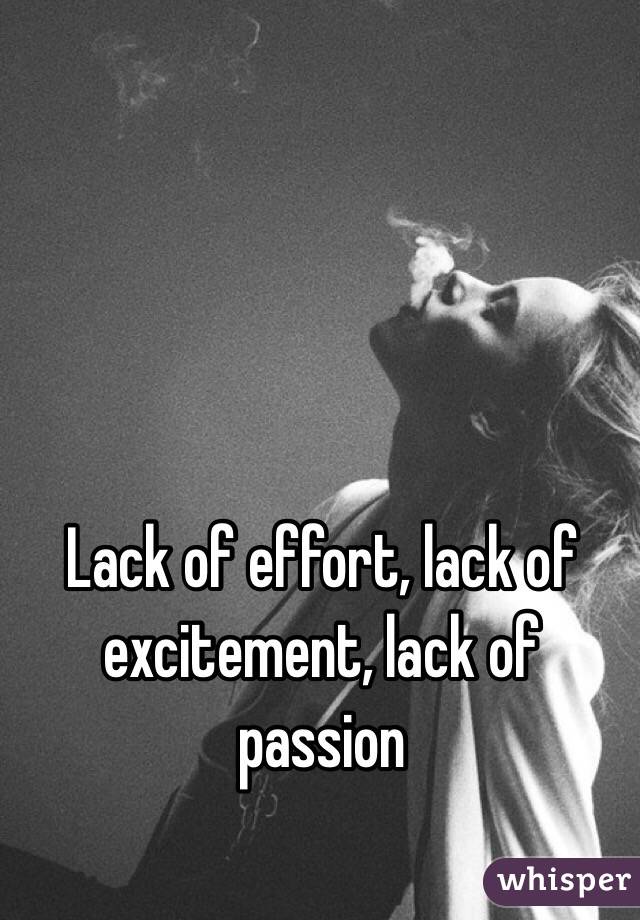 Lack of effort, lack of excitement, lack of passion