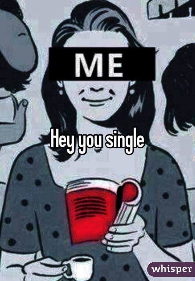 Hey you single 