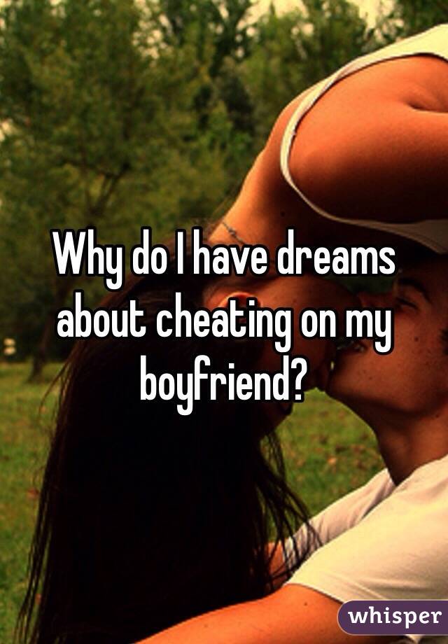 Why do I have dreams about cheating on my boyfriend? 