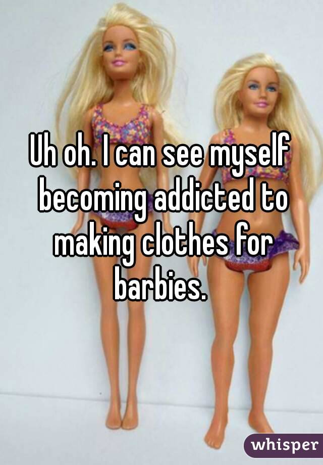 Uh oh. I can see myself becoming addicted to making clothes for barbies. 