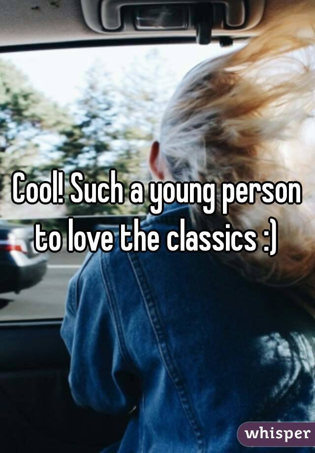 Cool! Such a young person to love the classics :) 