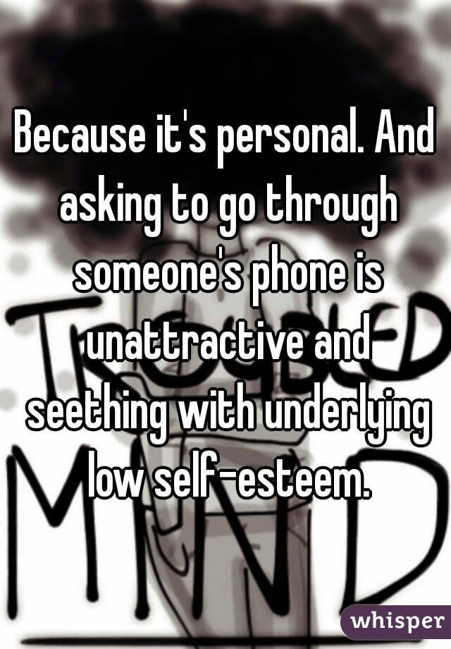 Because it's personal. And asking to go through someone's phone is unattractive and seething with underlying low self-esteem.