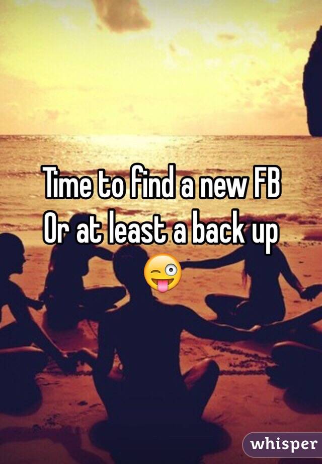 Time to find a new FB
Or at least a back up
😜