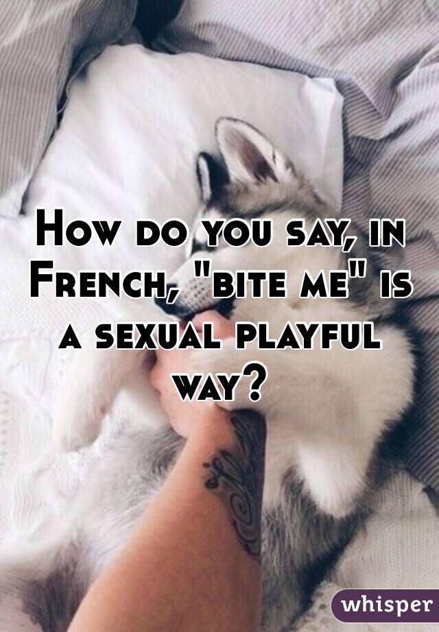 How do you say, in French, "bite me" is a sexual playful way? 