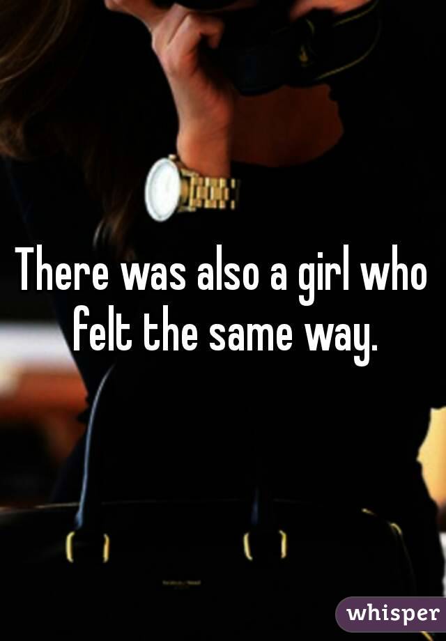 There was also a girl who felt the same way.