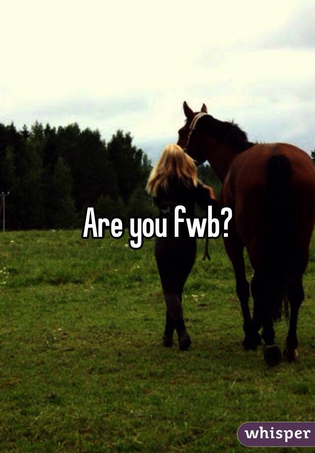 Are you fwb?