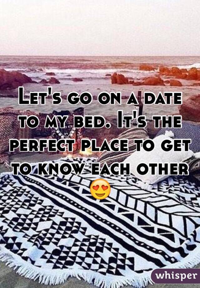 Let's go on a date to my bed. It's the perfect place to get to know each other 😍