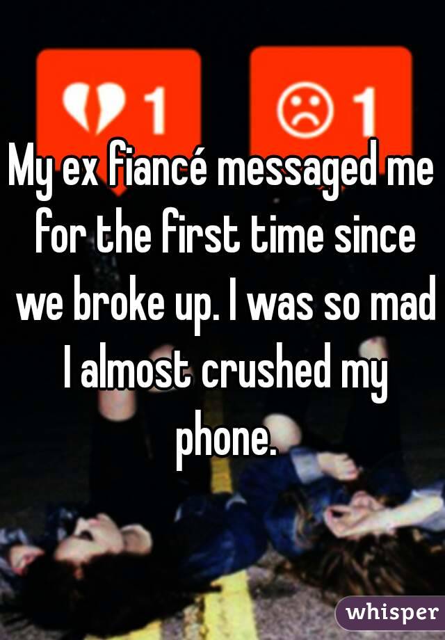 My ex fiancé messaged me for the first time since we broke up. I was so mad I almost crushed my phone.