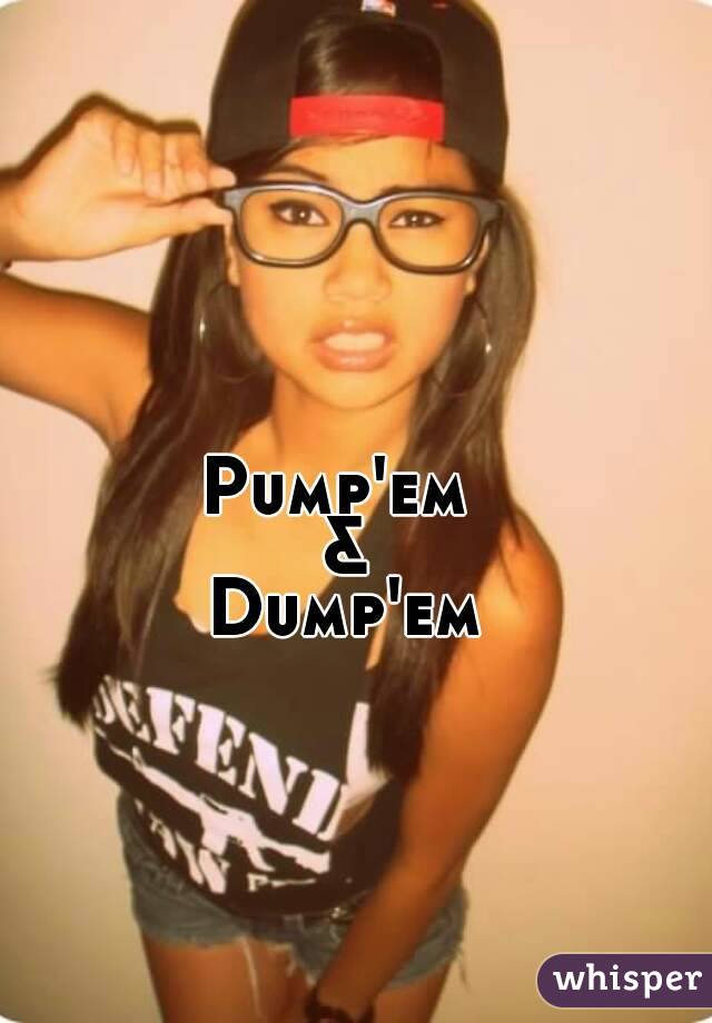 Pump'em 
&
Dump'em