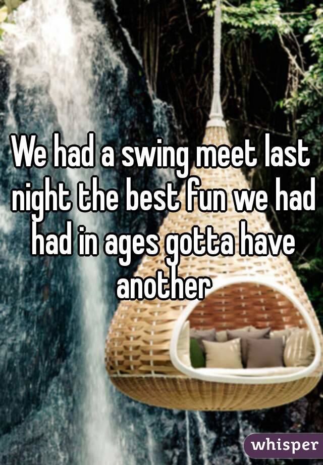 We had a swing meet last night the best fun we had had in ages gotta have another