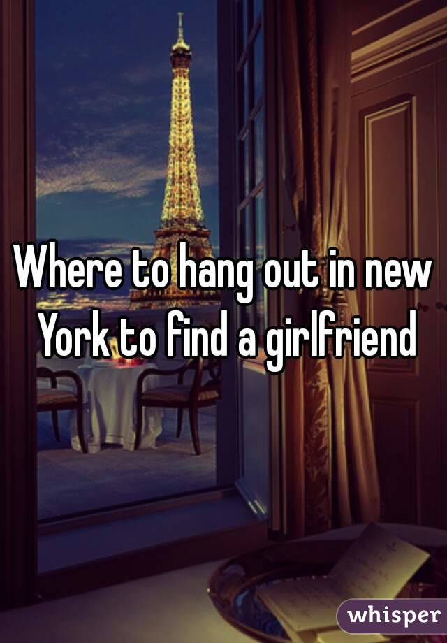 Where to hang out in new York to find a girlfriend