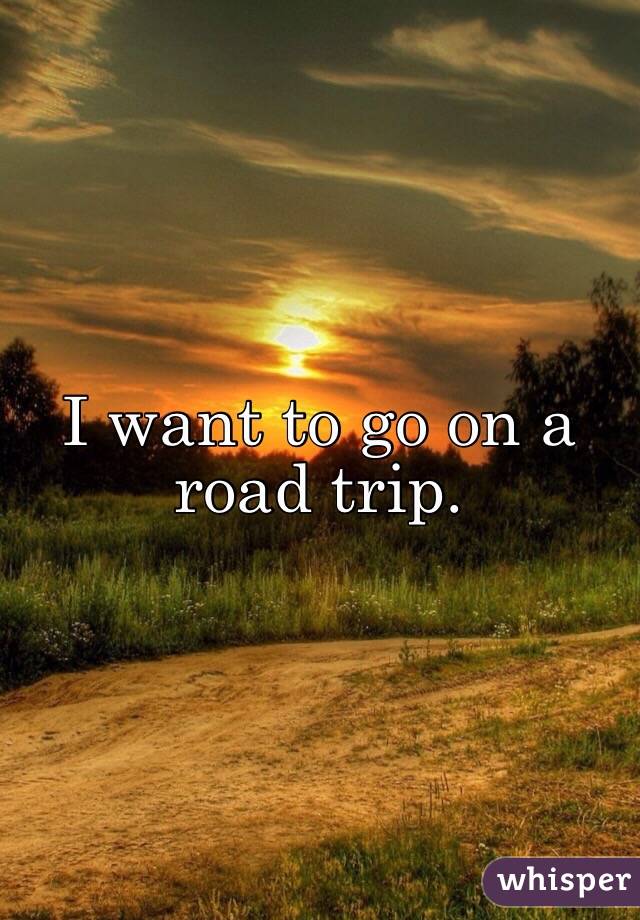 I want to go on a road trip. 