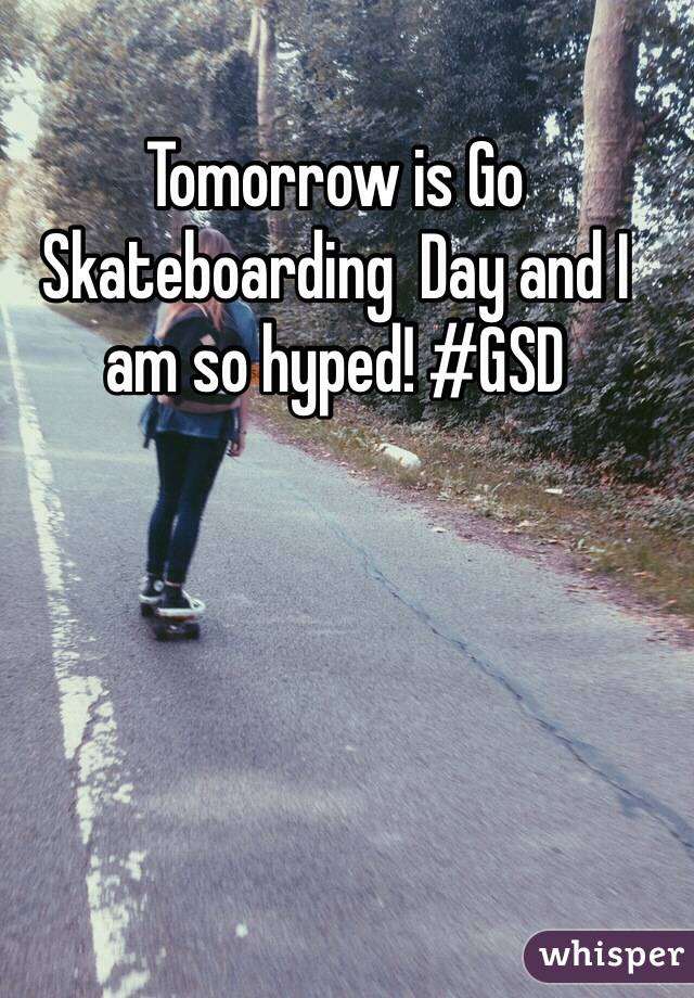 Tomorrow is Go Skateboarding  Day and I am so hyped! #GSD