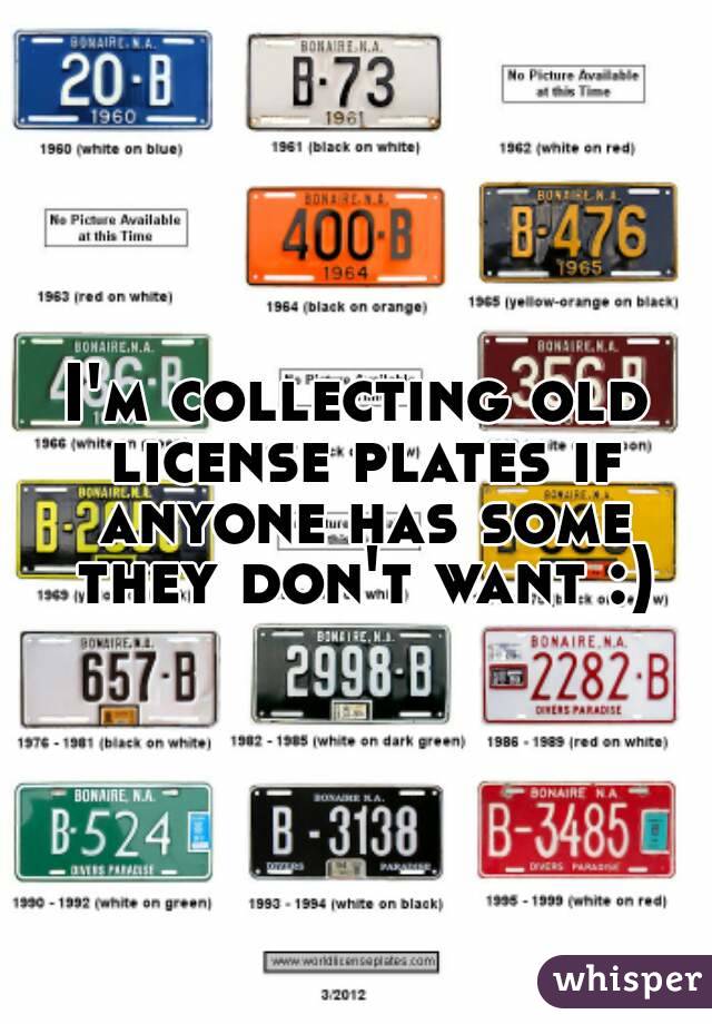 I'm collecting old license plates if anyone has some they don't want :)