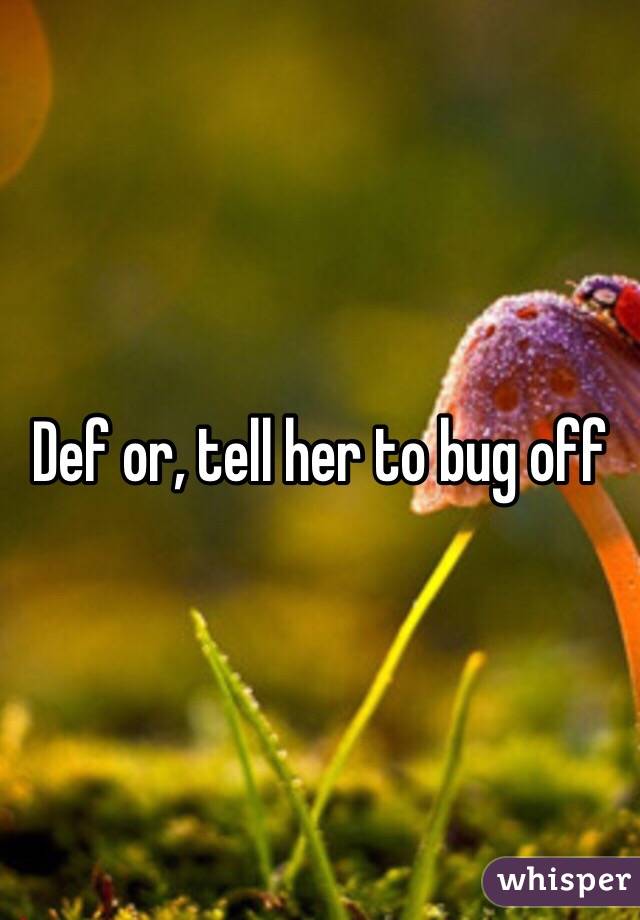 Def or, tell her to bug off