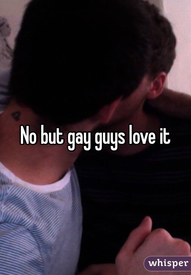 No but gay guys love it