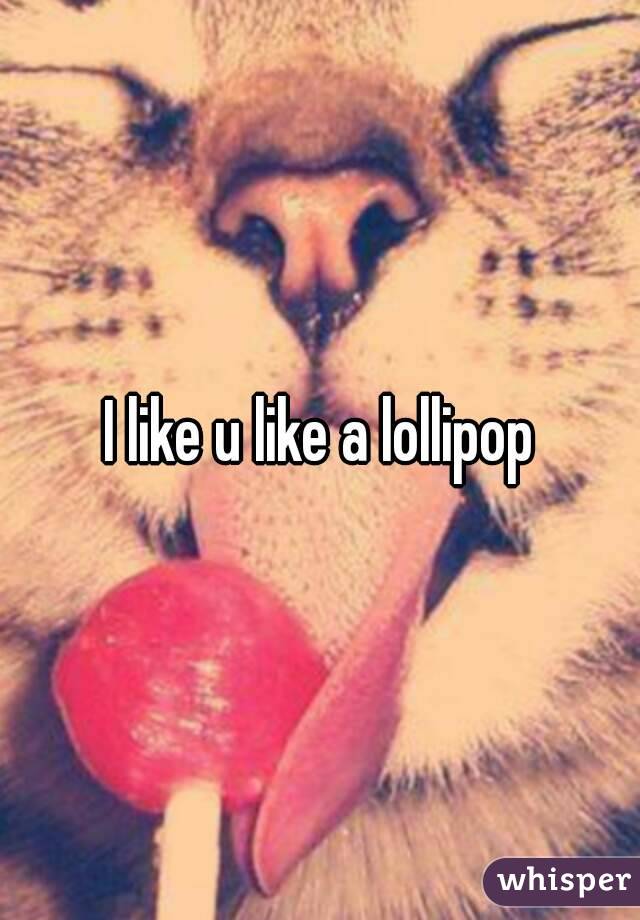 I like u like a lollipop